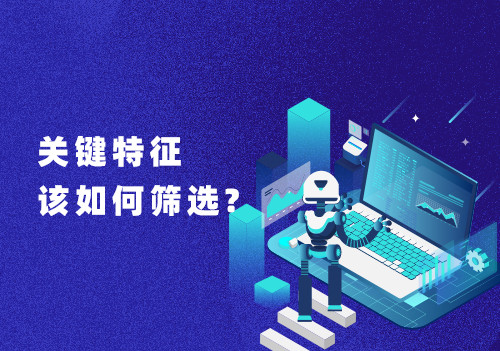 在大數(shù)據(jù)分析數(shù)據(jù)處理過(guò)程中，關(guān)鍵特征該如何篩選?