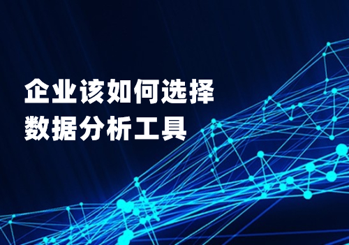 企業(yè)應(yīng)該從這四個(gè)方面考慮，選擇適合自己的數(shù)據(jù)分析工具